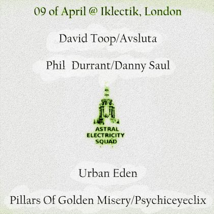 A grey background with text and logo advertising an event with David Toop, Avsluta, Phil Durrant, Danny Saul Urban Eden, Pillars of Goldern Misery, Psychiceyeclix, at Iklectick, London in April