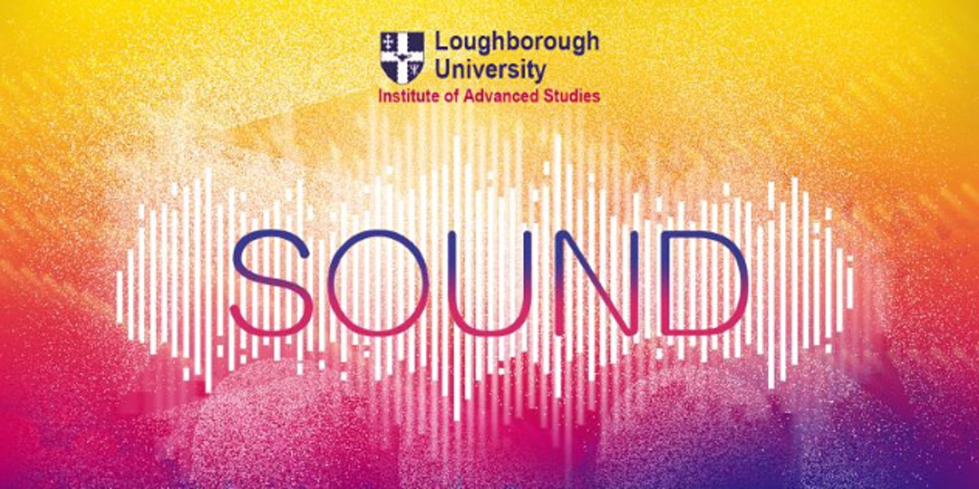 Yellow and pink background colour with white soundwave and "SOUND" written in the centre. A logo at the top reads "Loughborough University Institute of Advanced Studies"