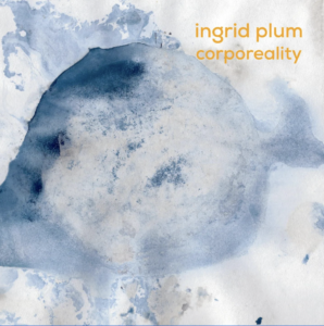 album cover, blue ink on white paper with "Ingrid Plum Corporeality"